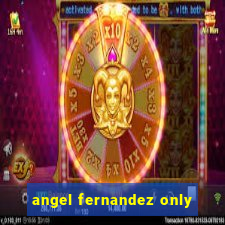 angel fernandez only